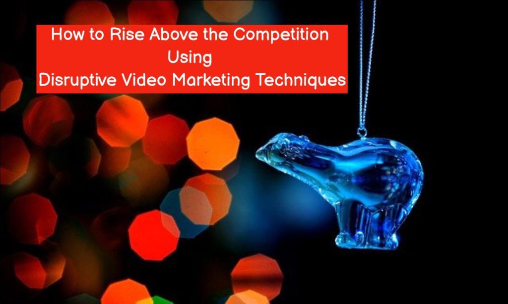 Disruptive Video Marketing Techniques